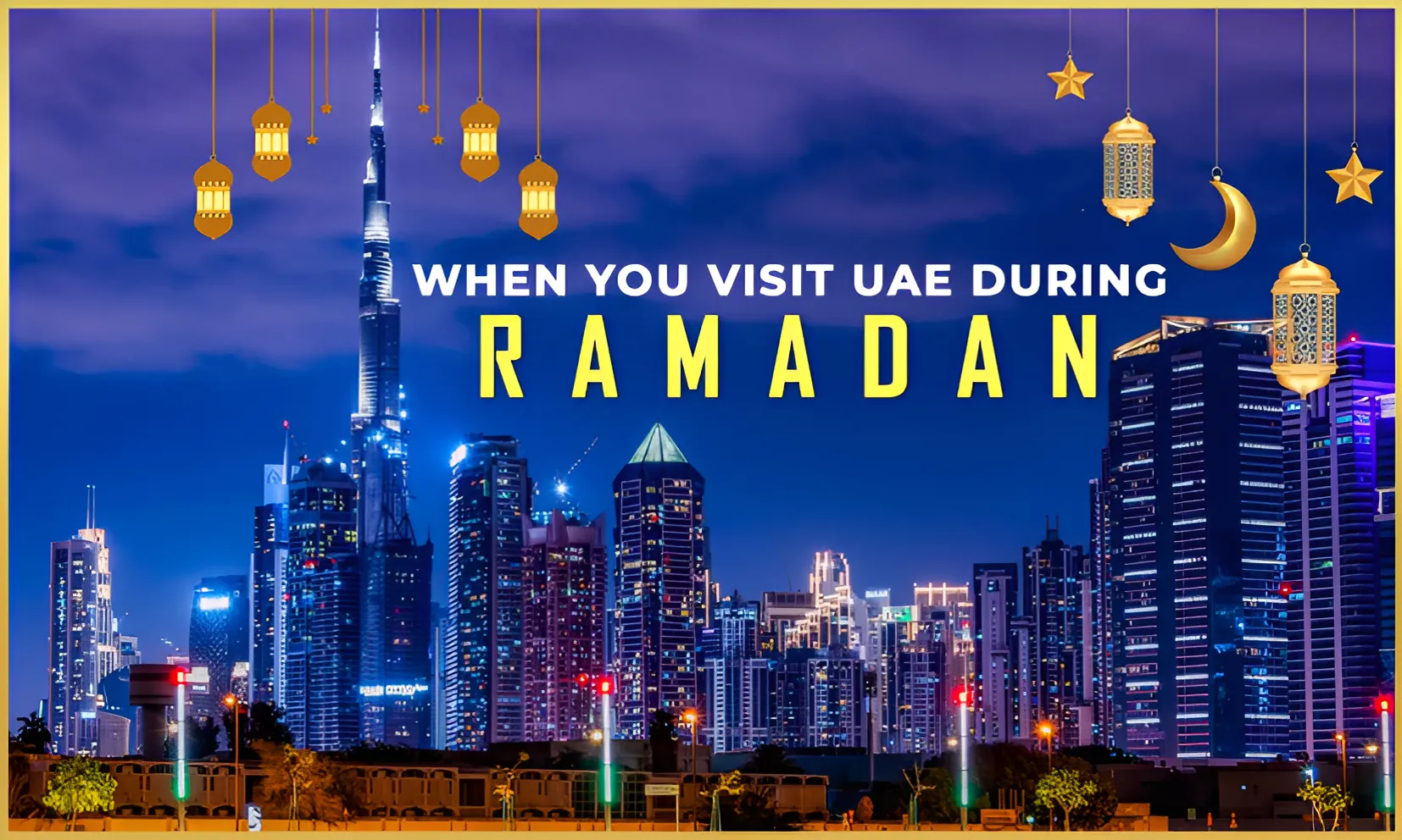 Visiting Dubai During Ramadan 2025? 10 Key Things to Know