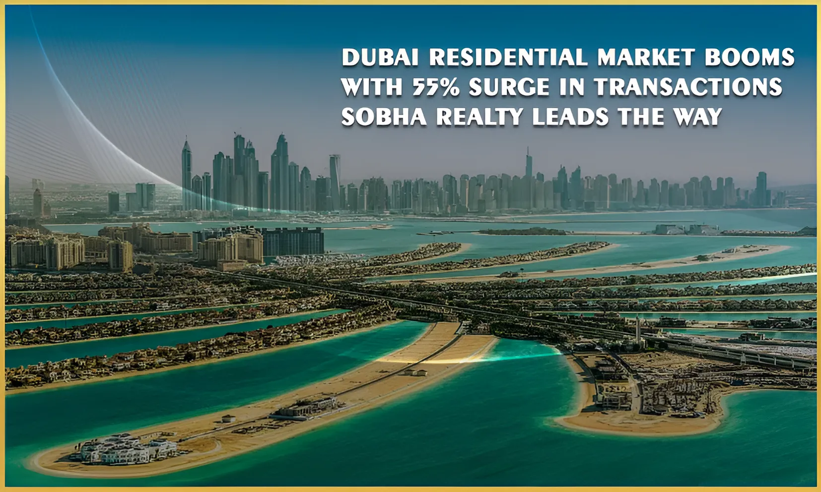 Dubai Residential Market Booms with 55% Surge in Transactions – Sobha Realty Leads the Way