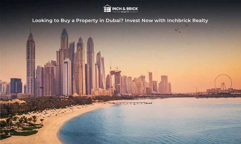 Looking to Buy a Property in Dubai? Invest Now with Inchbrick Realty