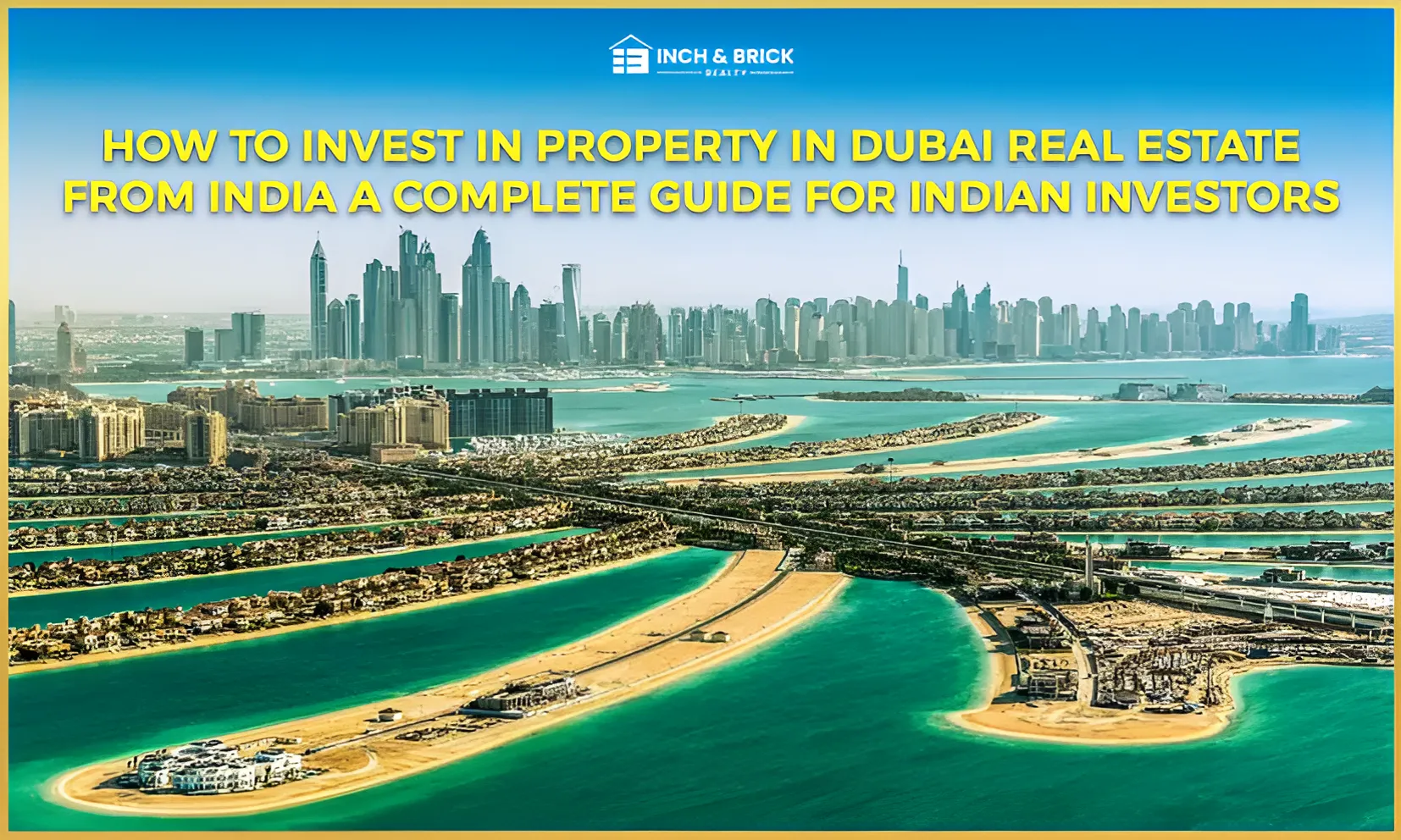 How to Invest in Property in Dubai Real Estate from India A Complete Guide for Indian Investors.
