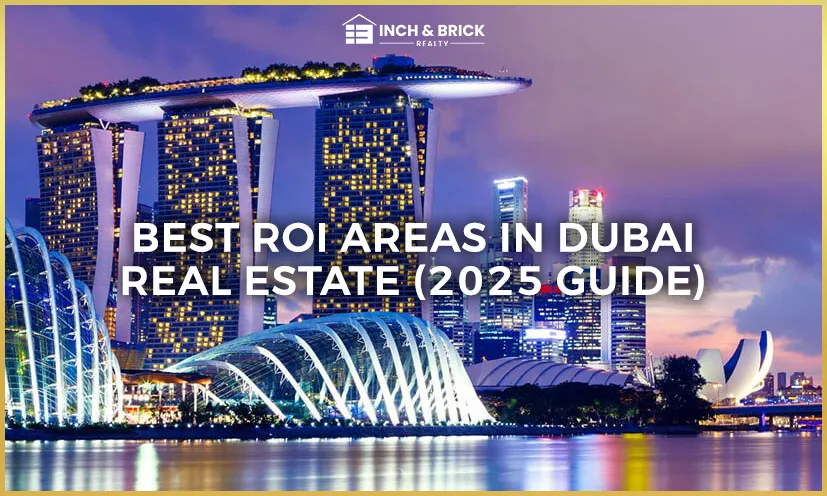 Best ROI Areas in Dubai Real Estate 2025 | Inch & Brick Realty