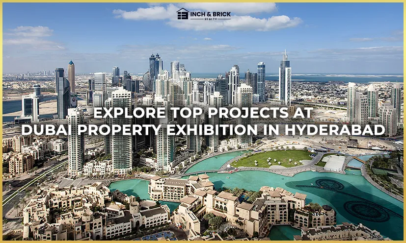 Explore Top Projects at Dubai Property Exhibition in Hyderabad | Inch Brick