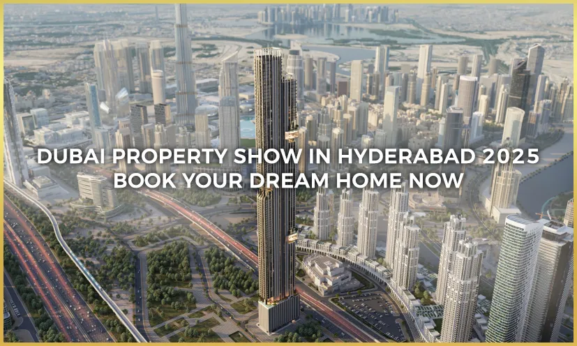 Dubai Property Show in Hyderabad 2025 | Book Your Dream Home Now