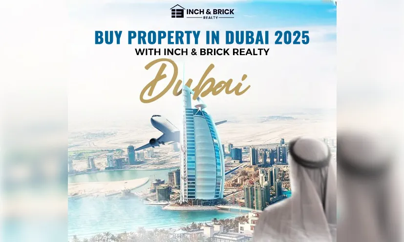 Explore the Best Way to Buy Property in Dubai 2025 with Inch & Brick Realty