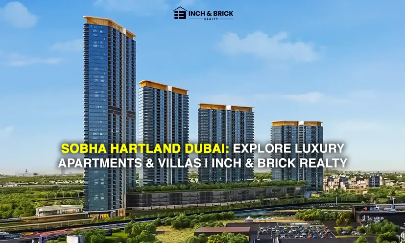 Sobha Hartland Dubai: Explore Luxury Apartments & Villas | Inch & Brick Realty