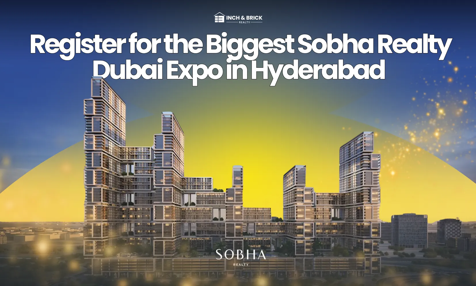 Register for the Biggest Sobha Realty Dubai Expo in Hyderabad 
