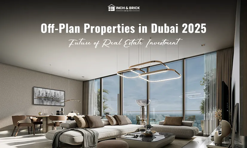 Off-Plan Properties Dubai 2025 | Invest Smart with Inchbrick Realty