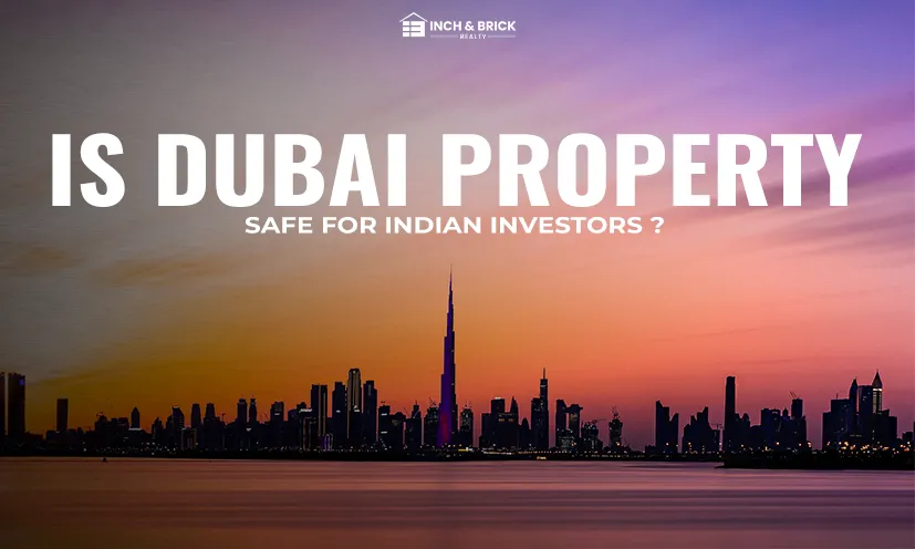 Is Dubai Property Safe for Indian Investors ? Inch & Brick Realty